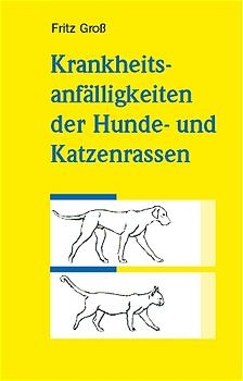 Krankheitsanfälligkeiten der Hunde- und Katzenrassen - Fritz Gross