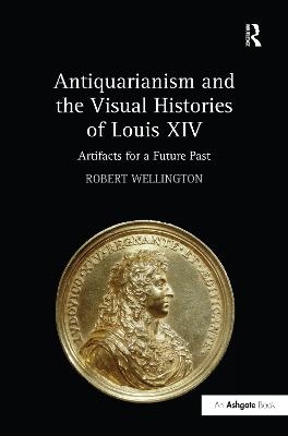 Antiquarianism and the Visual Histories of Louis XIV - Robert Wellington