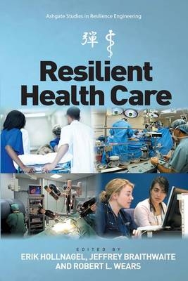 Resilient Health Care - Erik Hollnagel, Jeffrey Braithwaite