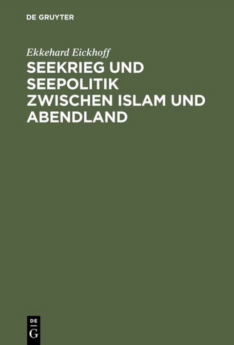 Seekrieg und Seepolitik zwischen Islam und Abendland - Ekkehard Eickhoff