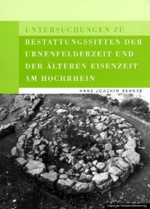 Untersuchungen zu Bestattungssitten der Urnenfelderzeit und der älteren Eisenzeit am Hochrhein - Hans J Behnke