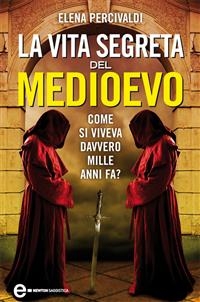 La vita segreta del Medioevo - Elena Percivaldi