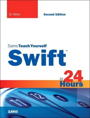 Swift in 24 Hours, Sams Teach Yourself - Bj Miller