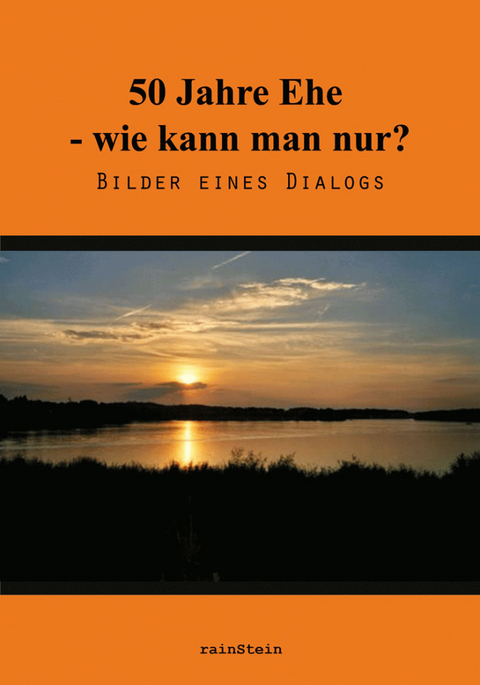 Fünfzig Jahre Ehe - wie kann man nur!? - Dörthe Kähler, Bernd Metzner