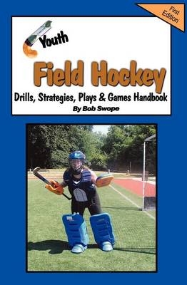 Youth Field Hockey Drills, Strategies, Plays and Games Handbook - Bob Lewis Swope