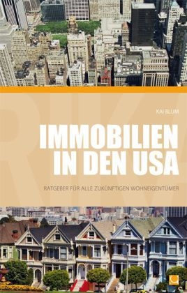 Immobilien in den USA - Ratgeber für alle zukünftigen Wohneigentümer - Kai Blum