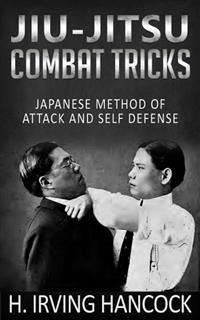 Jiu-Jitsu Combat Tricks - Japanese Method of Attack and Self Defense - H. Irving Hancock