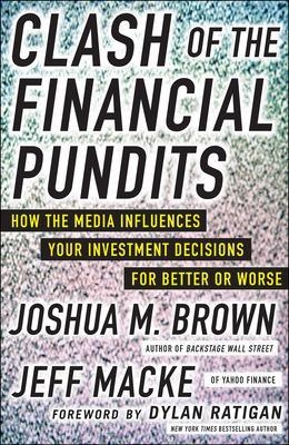 Clash of the Financial Pundits: How the Media Influences Your Investment Decisions for Better or Worse - Joshua Brown, Jeff Macke