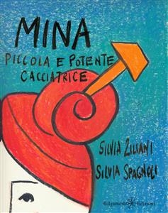 Mina, piccola e potente cacciatrice - Silvia Spagnoli, Silvia Ziliani