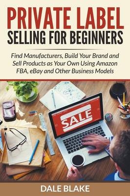 Private Label Selling For Beginners - Dale Blake