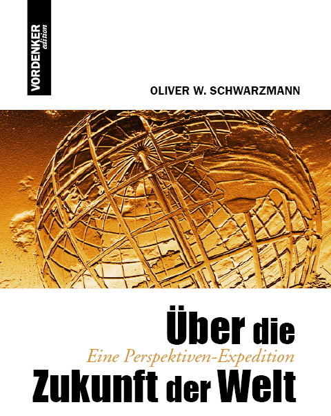 Über die Zukunft der Welt - Oliver W. Schwarzmann