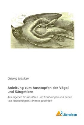 Anleitung zum Ausstopfen der VÃ¶gel und SÃ¤ugetiere - Georg Bekker