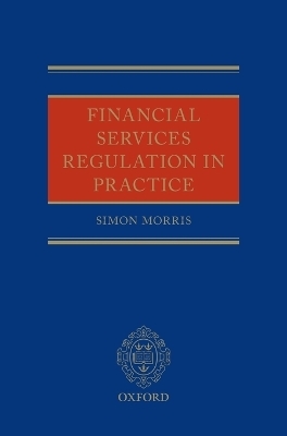 Financial Services Regulation in Practice - Simon Morris