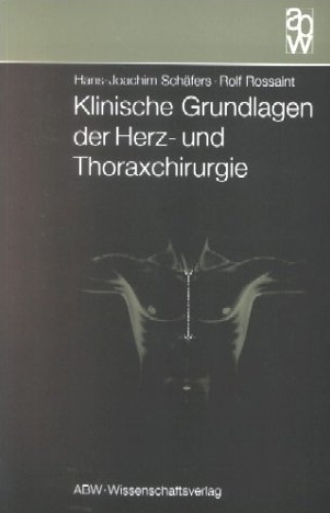 Klinische Grundlagen der Herz- und Thoraxchirurgie - Hans J Schäfers, Rolf Rossaint