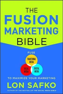 The Fusion Marketing Bible: Fuse Traditional Media, Social Media, & Digital Media to Maximize Marketing - Lon Safko