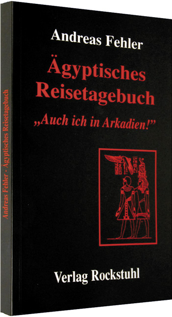 Ägyptisches Reisetagebuch "Auch ich in Arkadien!" - Andreas Fehler