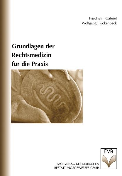 Grundlagen der Rechtsmedizin für die Praxis - Friedhelm Gabriel, Wolfgang Huckenbeck