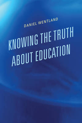 Knowing the Truth about Education - Daniel Wentland