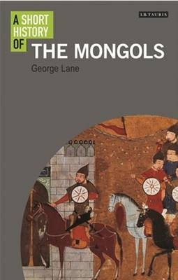 A Short History of the Mongols - George Lane