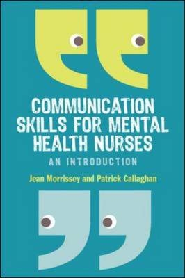 Communication Skills for Mental Health Nurses - Jean Morrissey, Patrick Callaghan