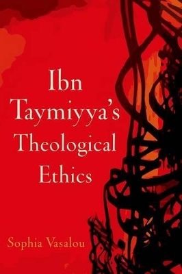 Ibn Taymiyya's Theological Ethics - Sophia Vasalou