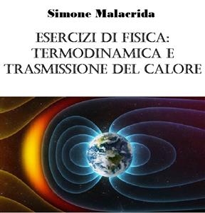 Esercizi di fisica: termodinamica e trasmissione del calore - Simone Malacrida