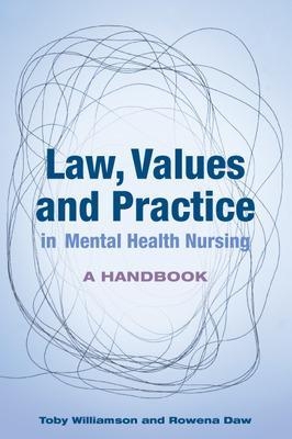 Law, Values and Practice in Mental Health Nursing: A Handbook - Toby Williamson, Rowena Daw