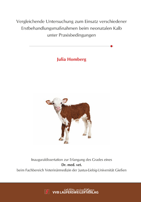 Vergleichende Untersuchung zum Einsatz verschiedener Erstbehandlungsmaßnahmen beim neonatalen Kalb unter Praxisbedingungen - Julia Homberg