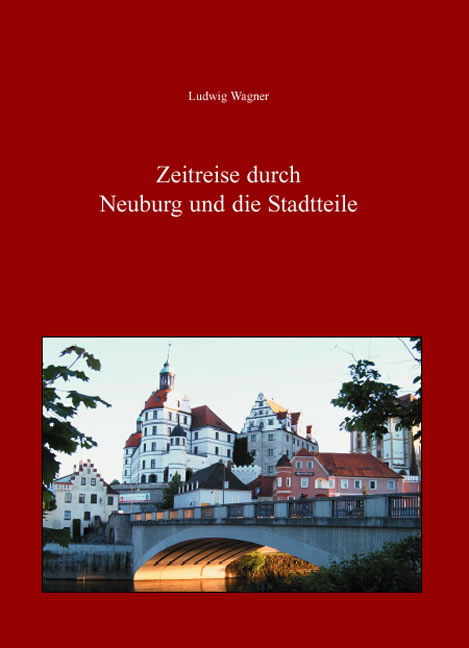 Zeitreise durch Neuburg und die Stadtteile - Ludwig Wagner