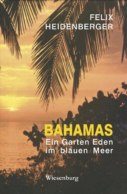 Bahamas - Ein Garten Eden im blauen Meer - Felix Heidenberger