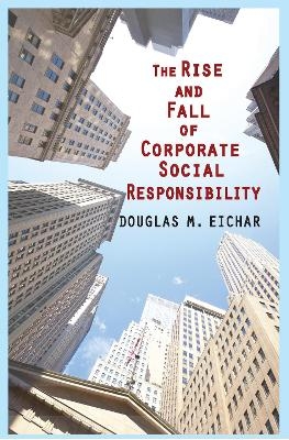 The Rise and Fall of Corporate Social Responsibility - Douglas M. Eichar