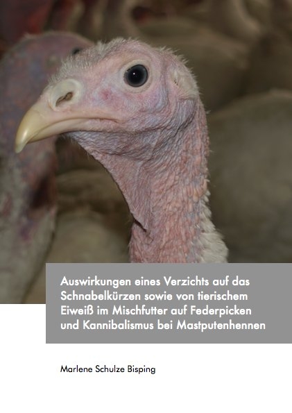 Auswirkungen eines Verzichts auf das Schnabelkürzen sowie von tierischem Eiweiß im Mischfutter auf Federpicken und Kannibalismus bei Mastputenhennen - Marlene Schulze Bisping