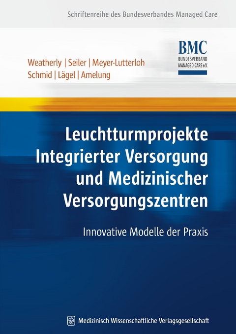 Leuchtturmprojekte Integrierter Versorgung und Medizinischer Versorgungszentren - John N. Weatherly, Rainer Seiler, Klaus Meyer-Lutterloh, Elmar Schmid, Ralph Lägel, Volker Eric Amelung