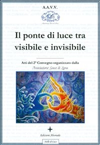 Il ponte di luce tra visibile e invisibile -  A.A.V.V.