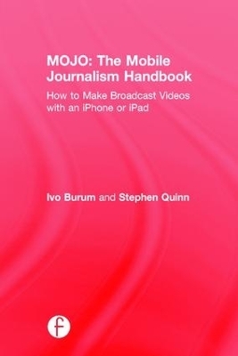 MOJO: The Mobile Journalism Handbook - Ivo Burum, Stephen Quinn