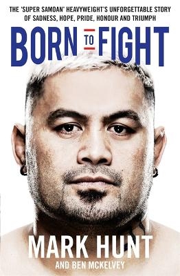 Born to Fight - Mark Hunt, Ben Mckelvey