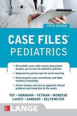 Case Files Pediatrics, Fifth Edition - Eugene Toy, Robert Yetman, Mark Hormann, Margaret McNeese, Sheela Lahoti