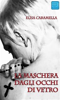 La maschera dagli occhi di vetro - Elisa Caramella