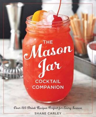 The Mason Jar Cocktail Companion - Shane Carley