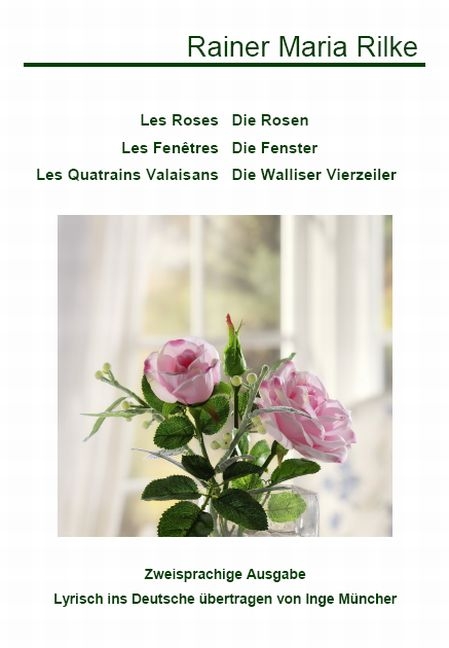 Les Roses /Die Rosen - Les Fenêtres /Die Fenster - Les Quatrains Valaisans /Die Walliser Vierzeiler - Rainer M Rilke