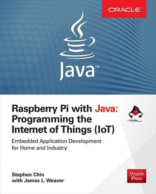 Raspberry Pi with Java: Programming the Internet of Things (IoT) (Oracle Press) - Stephen Chin, James Weaver