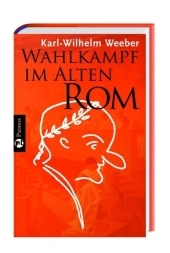 Wahlkampf im Alten Rom - Karl-Wilhelm Weeber