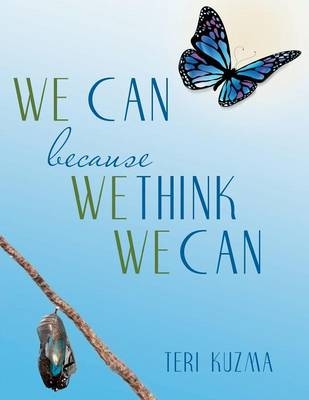 WE CAN because WE THINK WE CAN - Teri Kuzma