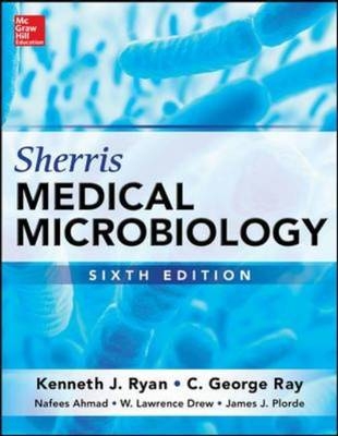 Sherris Medical Microbiology, Sixth Edition - Kenneth J. Ryan, C. George Ray, Nafees Ahmad, W. Lawrence Drew, James J. Plorde