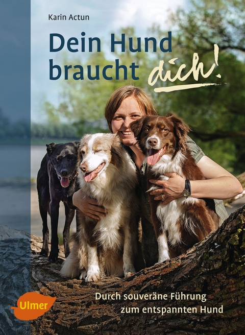 Dein Hund braucht dich! - Karin Actun