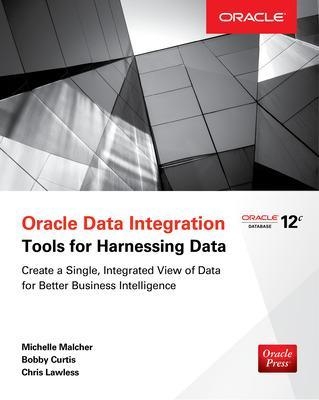 Oracle Data Integration: Tools for Harnessing Data - Michelle Malcher, Bobby Curtis, Chris Lawless