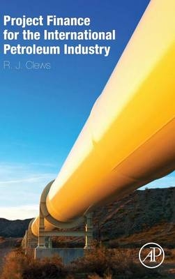 Project Finance for the International Petroleum Industry - Robert Clews