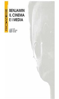 Benjamin. Il cinema e i media - Vincenzo Cuomo, Monica Dall'asta, Roberto De Gaetano, Daniele Dottorini,  Guigues, Paolo Jedlowski, Suzanne Liandrat, Bruno Roberti, Theodor W. Adorno, Marcello Walter Bruno