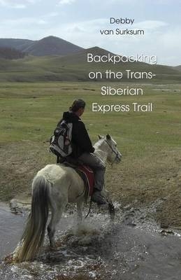 Backpacking on the Trans-Siberian Express Trail - Debby Van Surksum