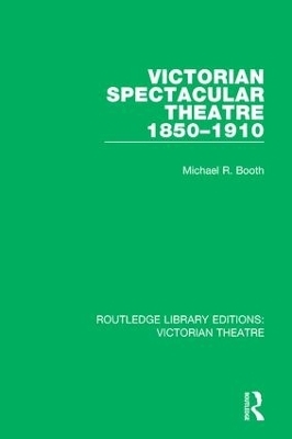 Victorian Spectacular Theatre 1850-1910 - Michael R. Booth